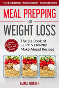 Meal Prepping for Weight Loss: The Big Book of Quick & Healthy Make Ahead Recipes. Easy to Cook, Prep, Store, Freeze: Packable lunches, Grab & Go Bre - Paperback