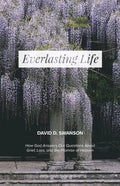 Everlasting Life: How God Answers Our Questions about Grief, Loss, and the Promise of Heaven - Paperback
