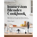 The Ultimate Immersion Blender Cookbook: 70 Delicious And Easy Immersion Blender Recipes for Soups, Sauces, Smoothies, Dips, Spreads, and Desserts - Paperback