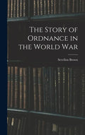 The Story of Ordnance in the World War - Hardcover
