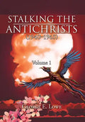 Stalking the Antichrists (1940-1965) Volume 1: And Their False Nuclear Prophets, Nuclear Gladiators and Spirit Warriors 1940 - 2012 - Hardcover