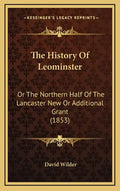 The History Of Leominster: Or The Northern Half Of The Lancaster New Or Additional Grant (1853) - Hardcover