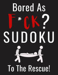Bored as F*CK? Sudoku to the Rescue!: Funny Activity Book for Adults Entertainment with 100+ Puzzles to Beat the Boredom - Paperback