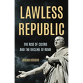 Lawless Republic: The Rise of Cicero and the Decline of Rome - Hardcover