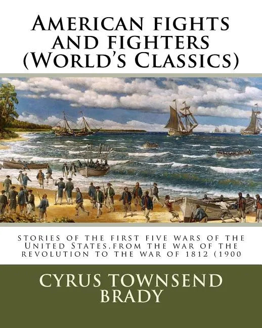 American fights and fighters (World's Classics): stories of the first five wars of the United States, from the war of the revolution to the war of 181 - Paperback