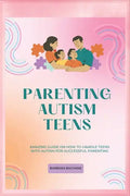 Parenting Autism Teens: Amazing guide on how to handle teens with Autism for successful parenting - Paperback