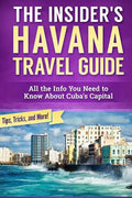 The Insider's Havana Travel Guide: All the Info You Need to Know About Cuba's Capital - Paperback