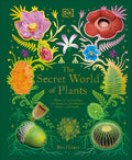The Secret World of Plants: Tales of More Than 100 Remarkable Flowers, Trees, and Seeds - Hardcover
