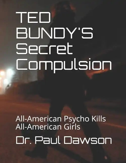 TED BUNDY'S Secret Compulsion: All-American Psycho Kills All-American Girls - Paperback