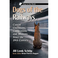 Dogs of the Railways: Canine Guardians, Companions and Mascots Since the 19th Century - Paperback