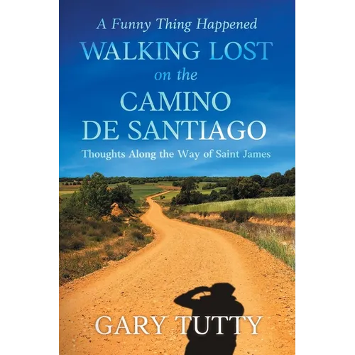 A Funny Thing Happened Walking Lost on the Camino De Santiago: Thoughts Along the Way of Saint James - Paperback