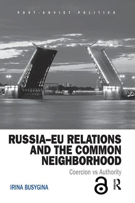 Russia-Eu Relations and the Common Neighborhood: Coercion vs. Authority - Paperback