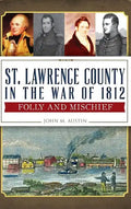St. Lawrence County in the War of 1812: Folly and Mischief - Hardcover
