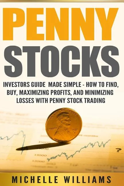 Penny Stocks: Investors Guide Made Simple - How to Find, Buy, Maximize Profits, and Minimize Losses with Penny Stock Trading - Paperback