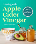 Healing with Apple Cider Vinegar: 115 Recipes for Health, Beauty, and Home - Paperback