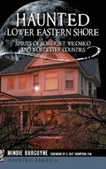 Haunted Lower Eastern Shore: Spirits of Somerset, Wicomico and Worcester Counties - Hardcover