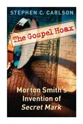 The Gospel Hoax: Morton Smith's Invention of Secret Mark - Paperback