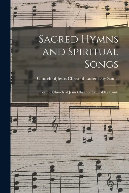 Sacred Hymns and Spiritual Songs: for the Church of Jesus Christ of Latter-Day Saints - Paperback