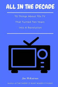 All in the Decade: 70 Things About 70s TV That Turned Ten Years Into a Revolution - Paperback