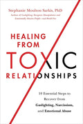 Healing from Toxic Relationships: 10 Essential Steps to Recover from Gaslighting, Narcissism, and Emotional Abuse - Paperback