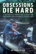 Obsessions Die Hard: A Motorcycle Adventure Across the Pan-American Highway's Darién Gap - Paperback