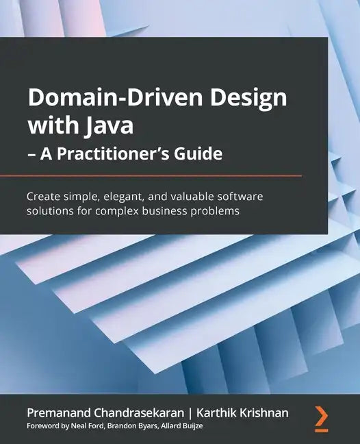 Domain-Driven Design with Java - A Practitioner's Guide: Create simple, elegant, and valuable software solutions for complex business problems - Paperback