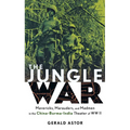 The Jungle War: Mavericks, Marauders and Madmen in the China-Burma-India Theater of World War II - Hardcover