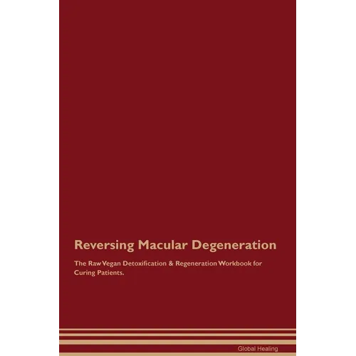 Reversing Macular Degeneration The Raw Vegan Detoxification & Regeneration Workbook for Curing Patients. - Paperback