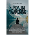 Kundalini Awakening: Guided Meditation Techniques to Increase Energy, Achieve Higher Consciousness, Heal Your Body, Gain Enlightenment, Exp - Hardcover