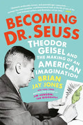 Becoming Dr. Seuss: Theodor Geisel and the Making of an American Imagination - Paperback