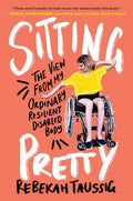 Sitting Pretty: The View from My Ordinary Resilient Disabled Body - Paperback