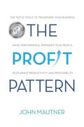 The Profit Pattern: The Top 10 Tools To Transform Your Business, Drive Performance, Empower Your People, Accelerate Productivity and Profitability - Paperback