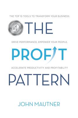 The Profit Pattern: The Top 10 Tools To Transform Your Business, Drive Performance, Empower Your People, Accelerate Productivity and Profitability - Paperback
