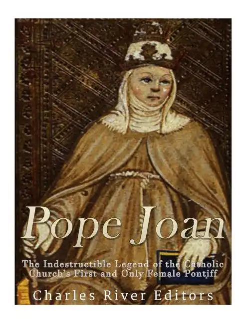 Pope Joan: The Indestructible Legend of the Catholic Church's First and Only Female Pontiff - Paperback