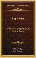 Big Spring: The Casual Biography Of A Prairie Town - Hardcover