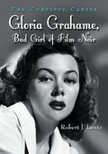Gloria Grahame, Bad Girl of Film Noir: The Complete Career - Paperback