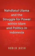 Nahdlatul Ulama and the Struggle for Power within Islam and Politics in Indonesia - Hardcover