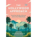 The Hollywood Approach: Script Your Life Like a Hit Movie and Live Your Wildest Dream - Paperback