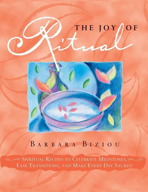 The Joy of Ritual: Spiritual Recipies to Celebrate Milestones, Ease Transitions, and Make Every Day Sacred - Hardcover