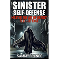 Sinister Self-Defense: Master the Art of Deadly Self-Defense - Paperback