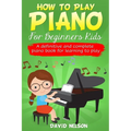 How to Play Piano for Beginners Kids: A definitive and complete piano book for learning to play - Paperback