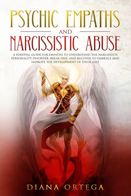 Psychic Empaths and Narcissistic Abuse: A Survival Guide for Empaths to Understand the Narcissists Personality Disorder, Break Free, and Recover to Em - Paperback