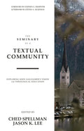 The Seminary as a Textual Community: Exploring John Sailhamer's Vision for Theological Education - Paperback