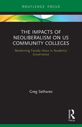 The Impacts of Neoliberalism on Us Community Colleges: Reclaiming Faculty Voice in Academic Governance - Paperback