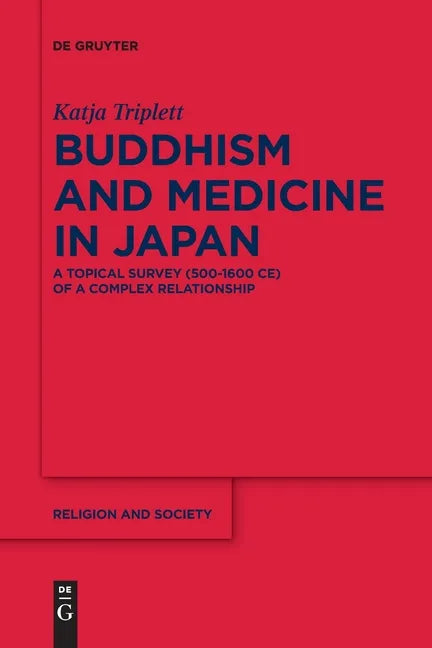 Buddhism and Medicine in Japan: A Topical Survey (500-1600 Ce) of a Complex Relationship - Paperback