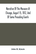 Narrative Of The Massacre At Chicago, August 15, 1812, And Of Some Preceding Events - Paperback