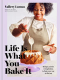 Life Is What You Bake It: Recipes, Stories, and Inspiration to Bake Your Way to the Top: A Baking Book - Hardcover