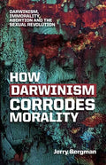 How Darwinism corrodes morality: Darwinism, immorality, abortion and the sexual revolution - Paperback