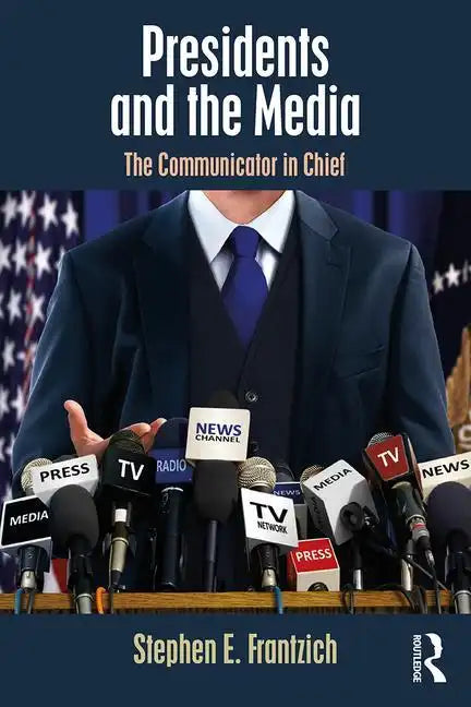 Presidents and the Media: The Communicator in Chief - Paperback