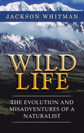 Wild Life: The Evolution and Misadventures of a Naturalist - Hardcover